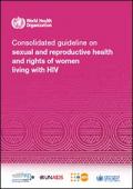 Consolidated Guideline on Sexual and Reproductive Health and Rights of Women Living with HIV