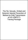 The Fiji, Vanuatu, Kiribati and Solomon Islands Prevention of Mother-to-Child Transmission of HIV (PMTCT) Training Package