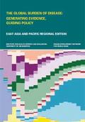 The Global Burden of Disease: Generating Evidence, Guiding Policy - East Asia and Pacific Regional Edition