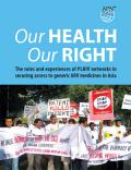 Our Health, Our Right: The Roles and Experiences of PLHIV Networks in Securing Access to Generic ARV Medicines in Asia